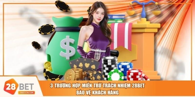 3 Trường Hợp Miễn Trừ Trách Nhiệm 28BET Bảo Vệ Khách Hàng 3 Trường Hợp Miễn Trừ Trách Nhiệm 28BET Bảo Vệ Khách Hàng