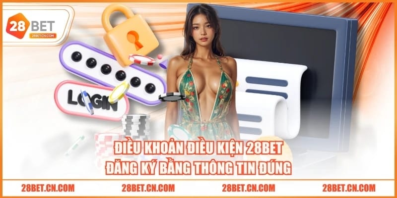 Điều khoản điều kiện 28BET đăng ký bằng thông tin đúng