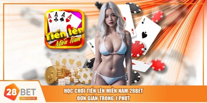 Học Chơi Tiến Lên Miền Nam 28BET Đơn Giản Trong 1 Phút