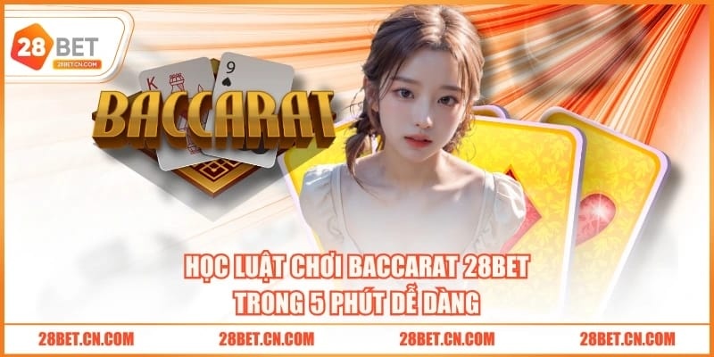 Học luật chơi Baccarat 28BET trong 5 phút dễ dàng