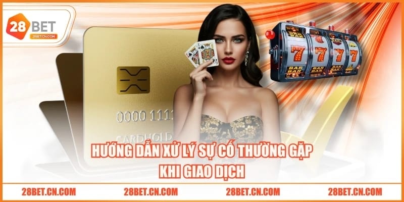 Hướng dẫn xử lý sự cố thường gặp khi giao dịch